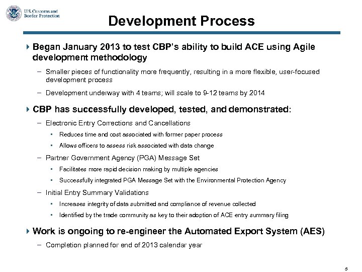 Development Process 4 Began January 2013 to test CBP’s ability to build ACE using