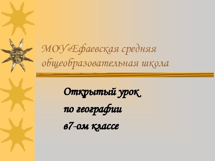 МОУ «Ефаевская средняя общеобразовательная школа Открытый урок по географии в 7 -ом классе 