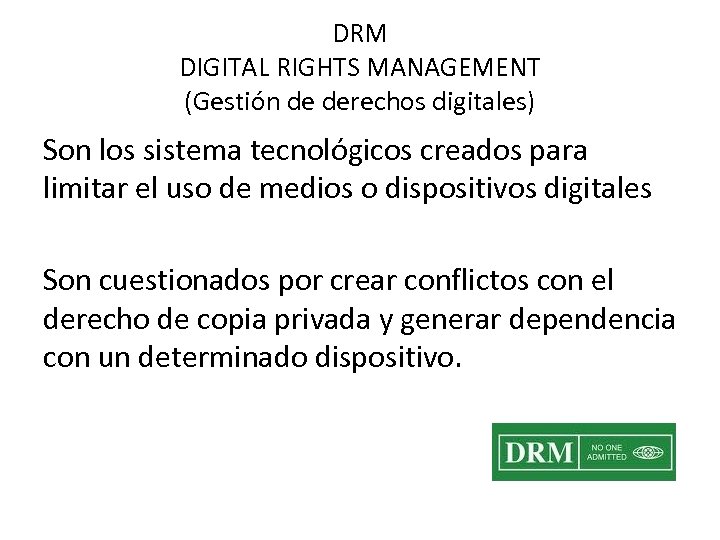 DRM DIGITAL RIGHTS MANAGEMENT (Gestión de derechos digitales) Son los sistema tecnológicos creados para