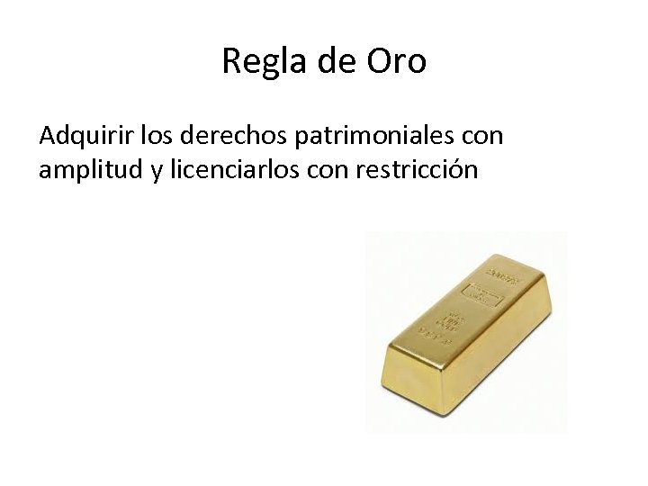 Regla de Oro Adquirir los derechos patrimoniales con amplitud y licenciarlos con restricción 