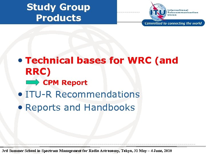 Study Group Products • Technical bases for WRC (and RRC) CPM Report • ITU-R