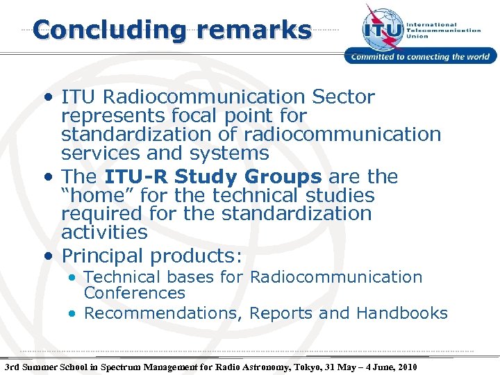Concluding remarks • ITU Radiocommunication Sector represents focal point for standardization of radiocommunication services