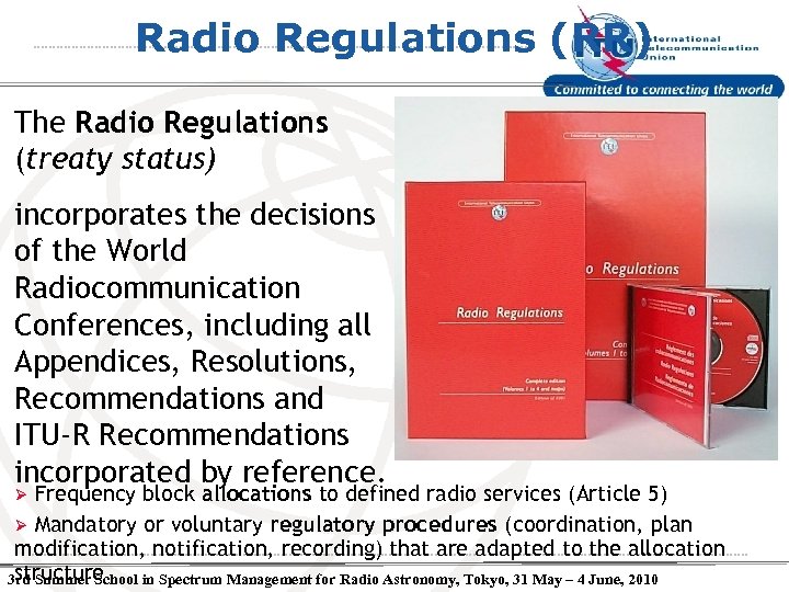 Radio Regulations (RR) The Radio Regulations (treaty status) incorporates the decisions of the World