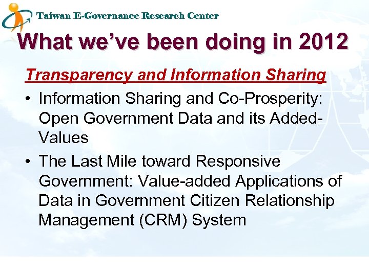 Taiwan E-Governance Research Center What we’ve been doing in 2012 Transparency and Information Sharing