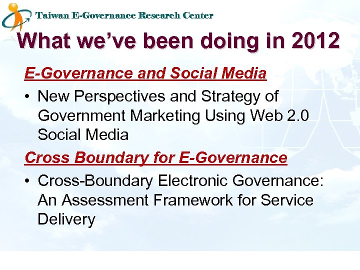 Taiwan E-Governance Research Center What we’ve been doing in 2012 E-Governance and Social Media