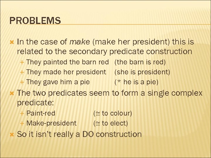 PROBLEMS In the case of make (make her president) this is related to the