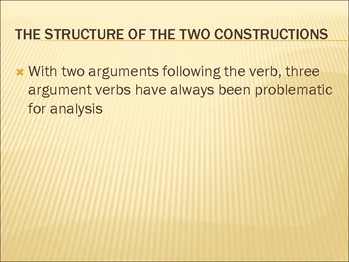 THE STRUCTURE OF THE TWO CONSTRUCTIONS With two arguments following the verb, three argument