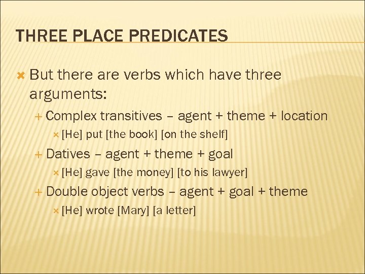 THREE PLACE PREDICATES But there are verbs which have three arguments: Complex [He] put