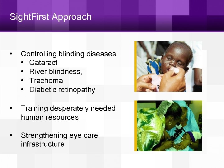 Sight. First Approach • Controlling blinding diseases • Cataract • River blindness, • Trachoma