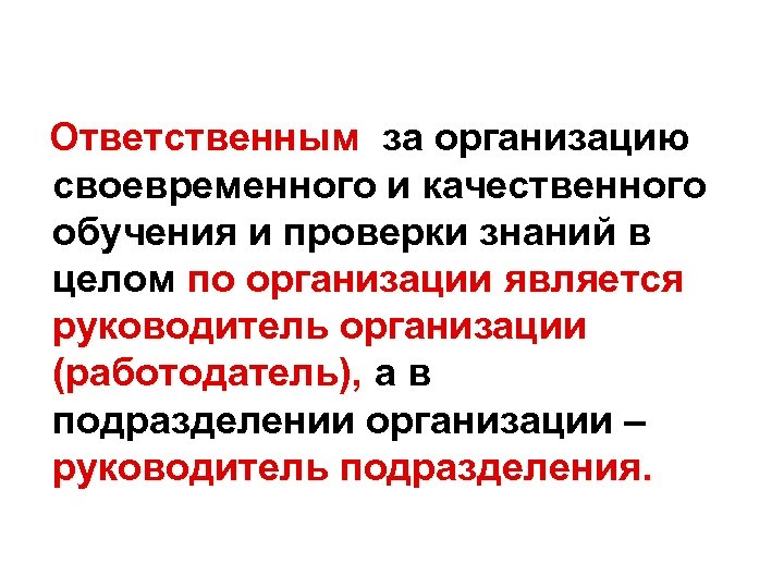  Ответственным за организацию Ответственным своевременного и качественного обучения и проверки знаний в целом