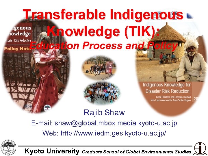 Transferable Indigenous Knowledge (TIK): Education Process and Policy Rajib Shaw E-mail: shaw@global. mbox. media.