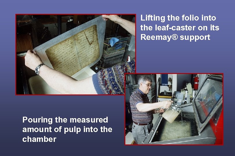 Lifting the folio into the leaf-caster on its Reemay® support Pouring the measured amount