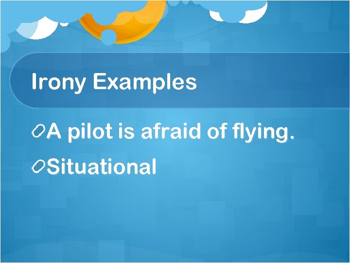 Irony Examples A pilot is afraid of flying. Situational 