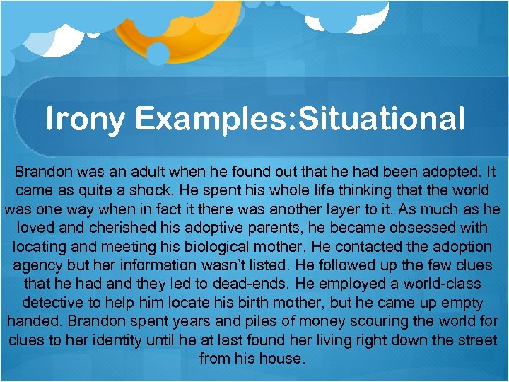 Irony Examples: Situational Brandon was an adult when he found out that he had