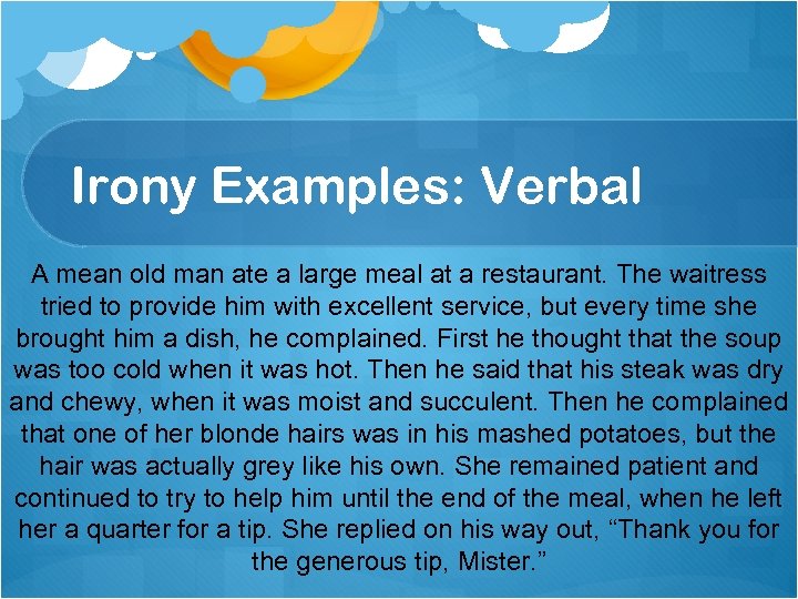 Irony Examples Verbal Examples: A mean old man ate a large meal at a