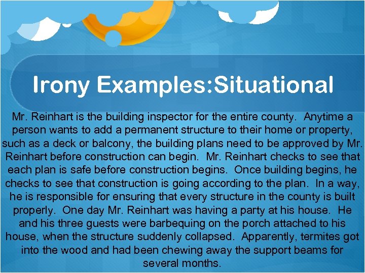 Irony Examples: Situational Mr. Reinhart is the building inspector for the entire county. Anytime