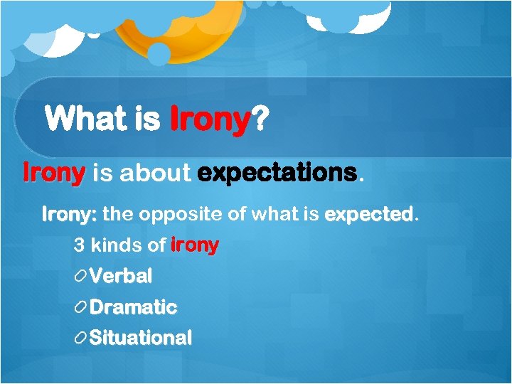 What is Irony? Irony is about expectations. Irony: the opposite of what is expected.