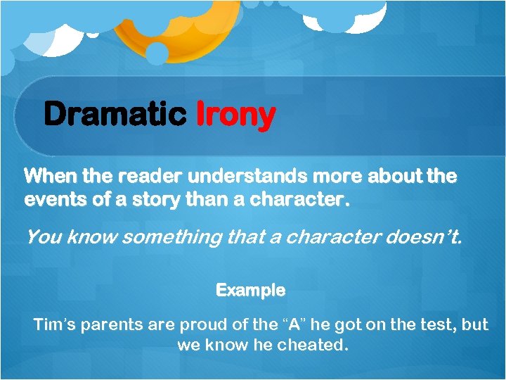 Dramatic Irony When the reader understands more about the events of a story than