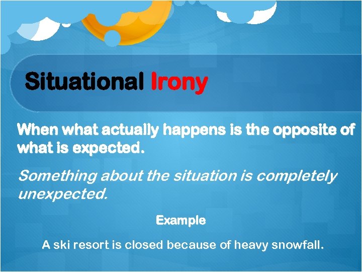Situational Irony When what actually happens is the opposite of what is expected. Something