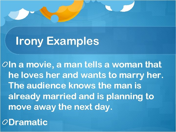 Irony Examples In a movie, a man tells a woman that he loves her