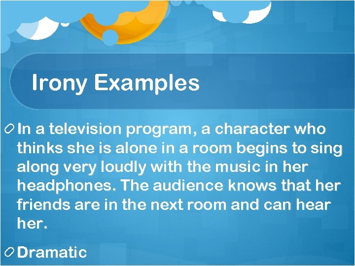 Irony Examples In a television program, a character who thinks she is alone in