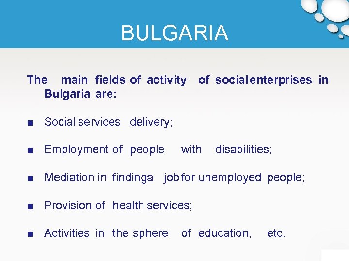 BULGARIA The main fields of activity of social enterprises in Bulgaria are: ■ Social