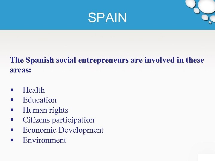 SPAIN The Spanish social entrepreneurs are involved in these areas: § § § Health