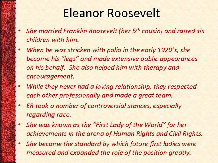 Eleanor Roosevelt • She married Franklin Roosevelt (her 5 th cousin) and raised six