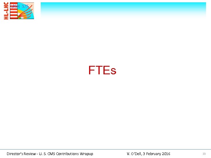  FTEs Director's Review - U. S. CMS Contributions Wrapup V. O'Dell, 3 February