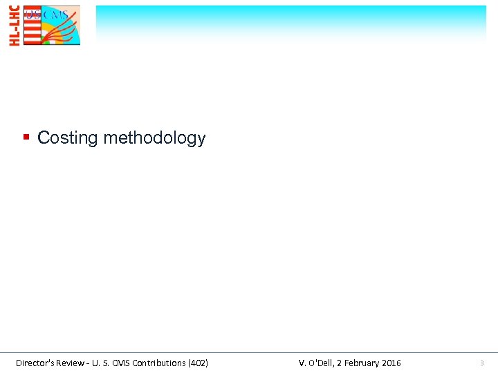 § Costing methodology Director's Review - U. S. CMS Contributions (402) V. O'Dell, 2