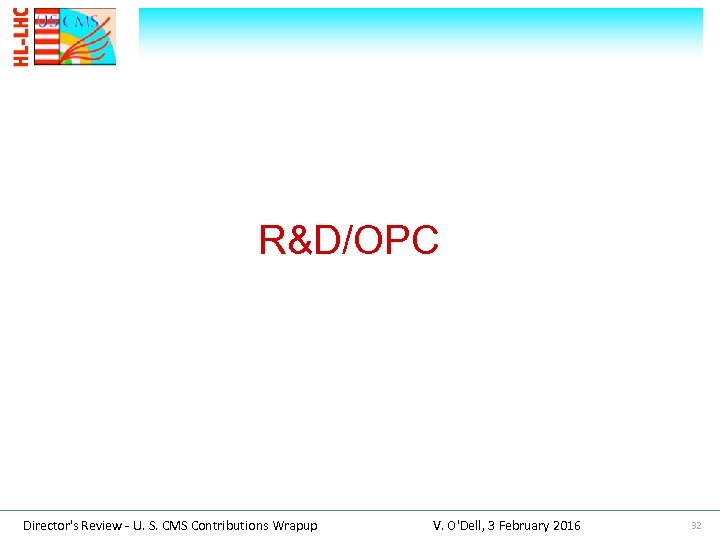  R&D/OPC Director's Review - U. S. CMS Contributions Wrapup V. O'Dell, 3 February