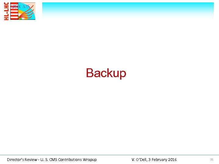  Backup Director's Review - U. S. CMS Contributions Wrapup V. O'Dell, 3 February