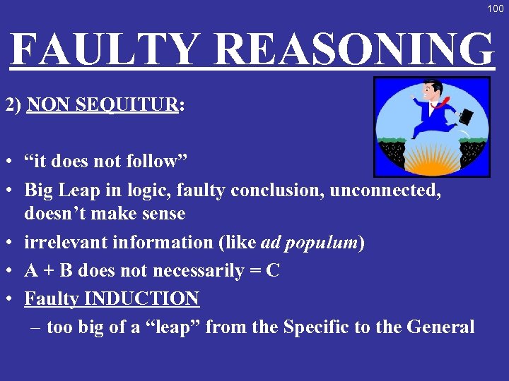 100 FAULTY REASONING 2) NON SEQUITUR: • “it does not follow” • Big Leap