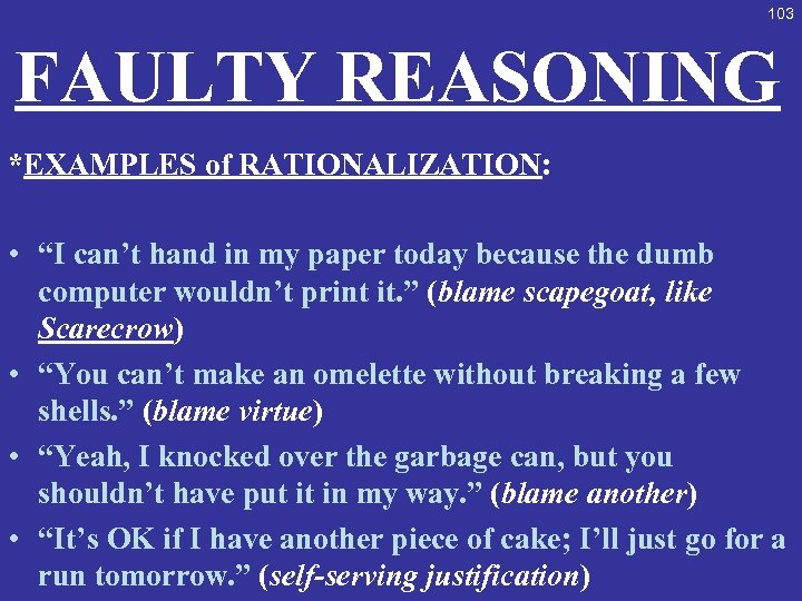 103 FAULTY REASONING *EXAMPLES of RATIONALIZATION: • “I can’t hand in my paper today