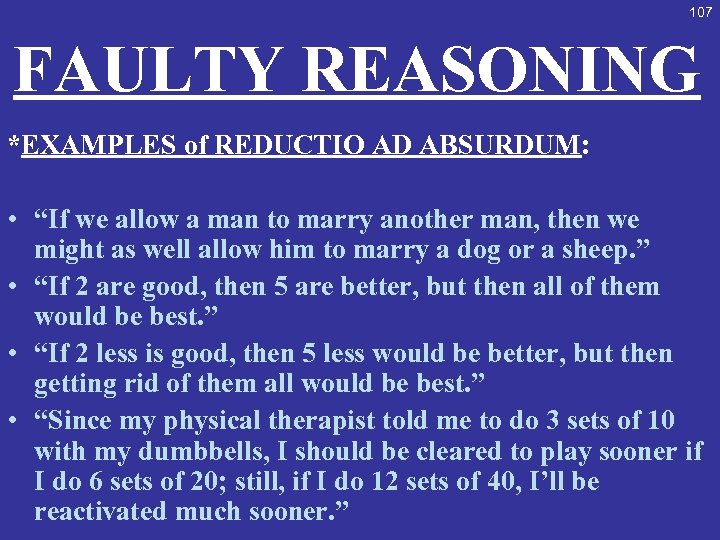 107 FAULTY REASONING *EXAMPLES of REDUCTIO AD ABSURDUM: • “If we allow a man