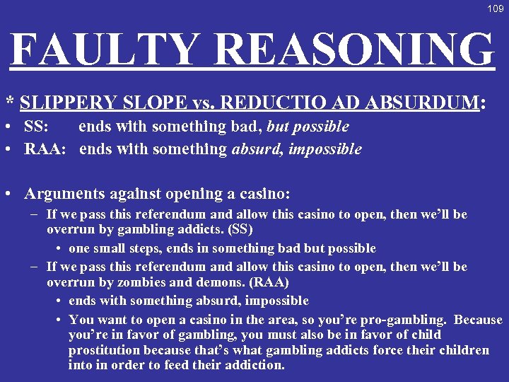 109 FAULTY REASONING * SLIPPERY SLOPE vs. REDUCTIO AD ABSURDUM: • SS: ends with
