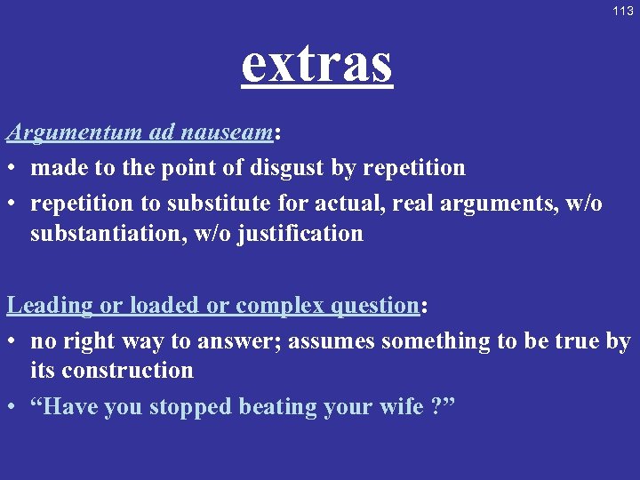 113 extras Argumentum ad nauseam: • made to the point of disgust by repetition
