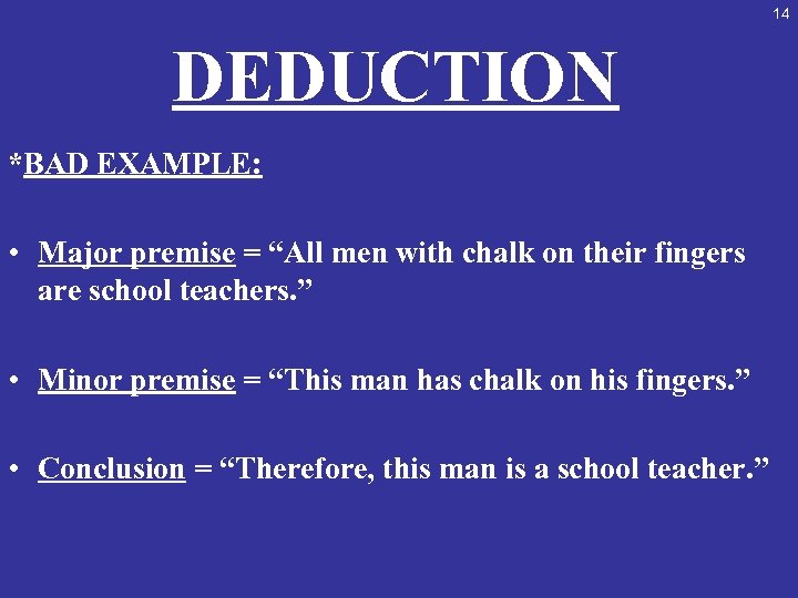 14 DEDUCTION *BAD EXAMPLE: • Major premise = “All men with chalk on their