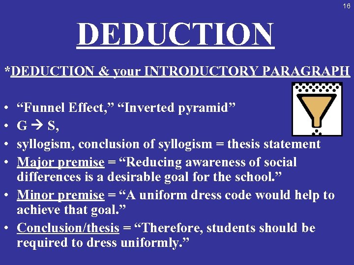 16 DEDUCTION *DEDUCTION & your INTRODUCTORY PARAGRAPH • • “Funnel Effect, ” “Inverted pyramid”