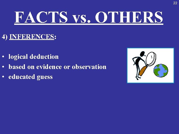 22 FACTS vs. OTHERS 4) INFERENCES: • logical deduction • based on evidence or