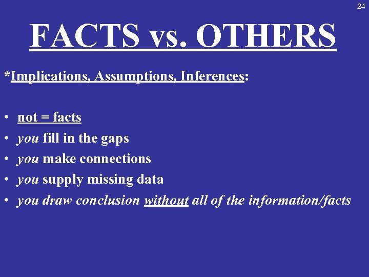 24 FACTS vs. OTHERS *Implications, Assumptions, Inferences: • • • not = facts you