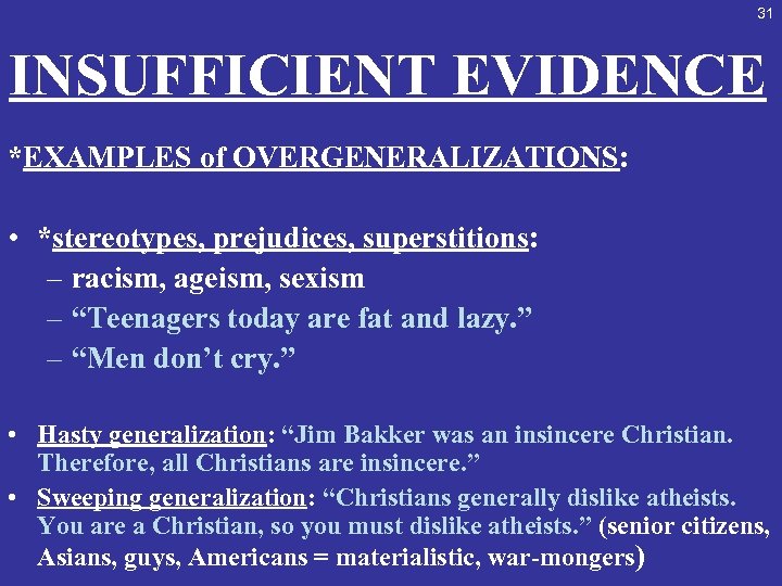 31 INSUFFICIENT EVIDENCE *EXAMPLES of OVERGENERALIZATIONS: • *stereotypes, prejudices, superstitions: – racism, ageism, sexism