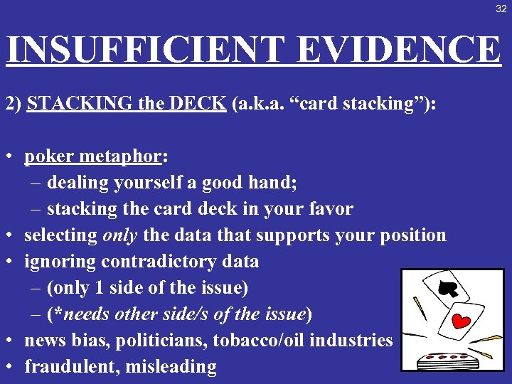 32 INSUFFICIENT EVIDENCE 2) STACKING the DECK (a. k. a. “card stacking”): • poker