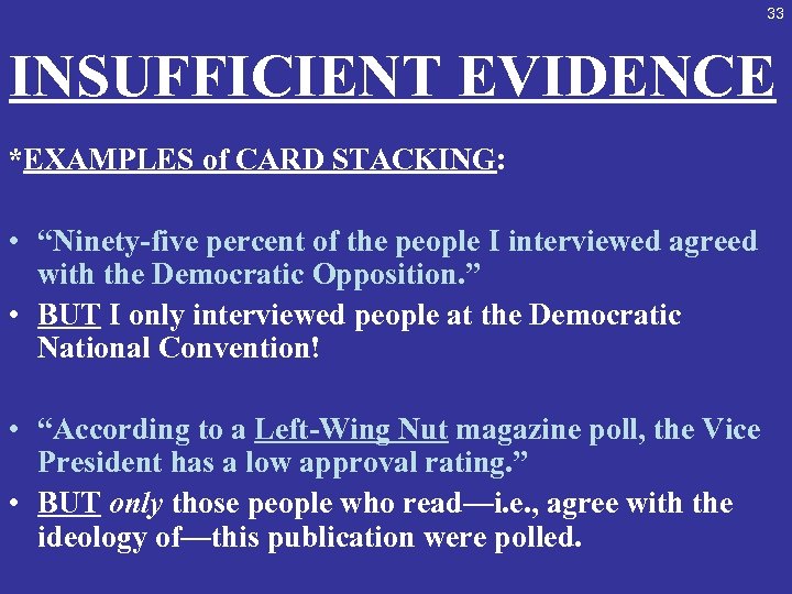 33 INSUFFICIENT EVIDENCE *EXAMPLES of CARD STACKING: • “Ninety-five percent of the people I
