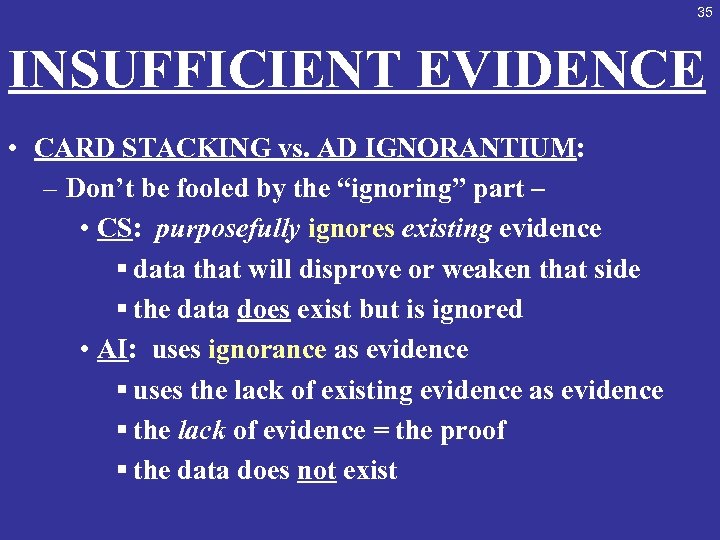 35 INSUFFICIENT EVIDENCE • CARD STACKING vs. AD IGNORANTIUM: – Don’t be fooled by