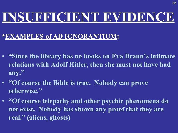36 INSUFFICIENT EVIDENCE *EXAMPLES of AD IGNORANTIUM: • “Since the library has no books
