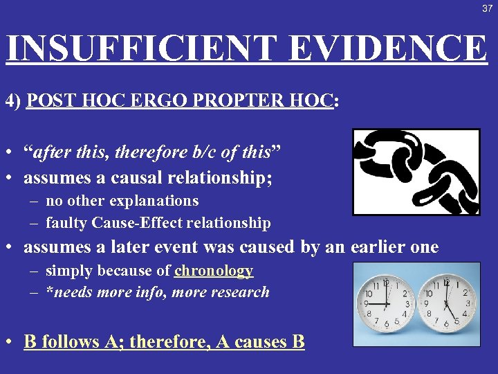 37 INSUFFICIENT EVIDENCE 4) POST HOC ERGO PROPTER HOC: • “after this, therefore b/c