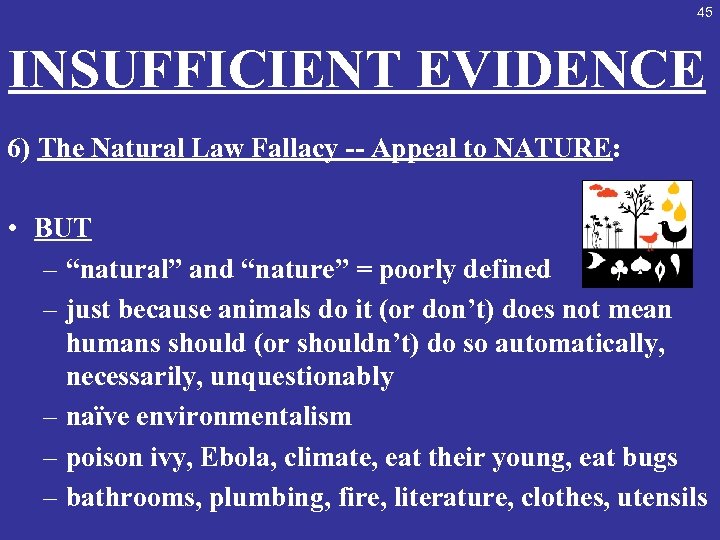 45 INSUFFICIENT EVIDENCE 6) The Natural Law Fallacy -- Appeal to NATURE: • BUT