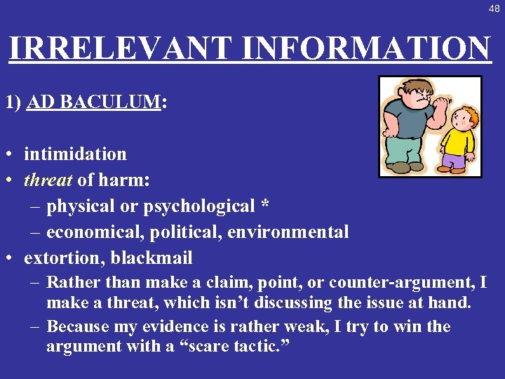 48 IRRELEVANT INFORMATION 1) AD BACULUM: • intimidation • threat of harm: – physical