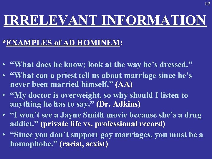 52 IRRELEVANT INFORMATION *EXAMPLES of AD HOMINEM: • “What does he know; look at